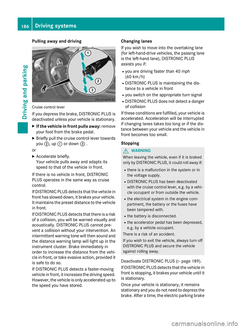 MERCEDES-BENZ SL-Class 2016 R231 Owners Manual Pulling away and driving
Cruise control lever
If you depress the brake, DISTRONIC PLUS is
deactivated unless your vehicle is stationary.
XIf the vehicle in front pulls away:remove
your foot from the b MERCEDES-BENZ SL-Class 2016 R231 Owners Manual Pulling away and driving
Cruise control lever
If you depress the brake, DISTRONIC PLUS is
deactivated unless your vehicle is stationary.
XIf the vehicle in front pulls away:remove
your foot from the b