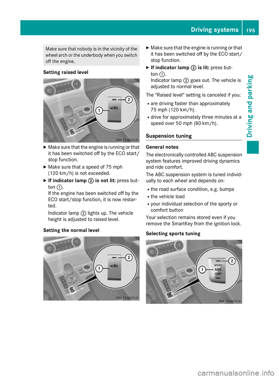 MERCEDES-BENZ SL-Class 2016 R231 Service Manual Make sure that nobody is in the vicinity of the
wheel arch or the underbody when you switchoff the engine.
Setting raised level
XMake sure that the engine is running or thatit has been switched off by MERCEDES-BENZ SL-Class 2016 R231 Service Manual Make sure that nobody is in the vicinity of the
wheel arch or the underbody when you switchoff the engine.
Setting raised level
XMake sure that the engine is running or thatit has been switched off by