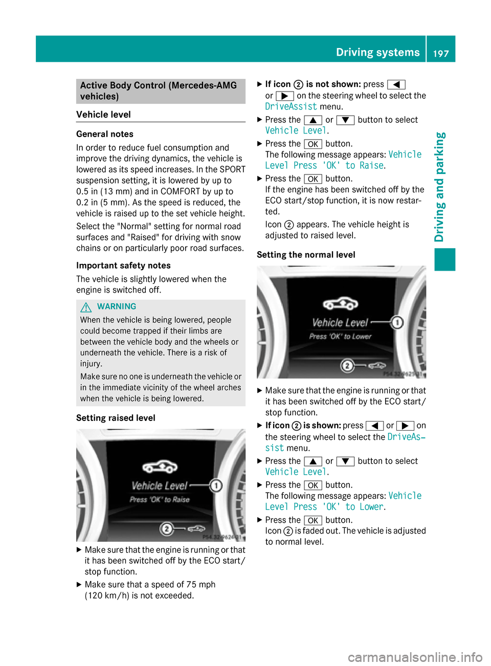 MERCEDES-BENZ SL-Class 2016 R231 Service Manual Active Body Control(Mercedes-AMG
vehicles)
Vehicle level
Genera lnotes
In order to reduce fuel consumption and
improve th edriving dynamics, th evehicl eis
lowered as it sspee dincreases. In th eSP OR MERCEDES-BENZ SL-Class 2016 R231 Service Manual Active Body Control(Mercedes-AMG
vehicles)
Vehicle level
Genera lnotes
In order to reduce fuel consumption and
improve th edriving dynamics, th evehicl eis
lowered as it sspee dincreases. In th eSP OR
