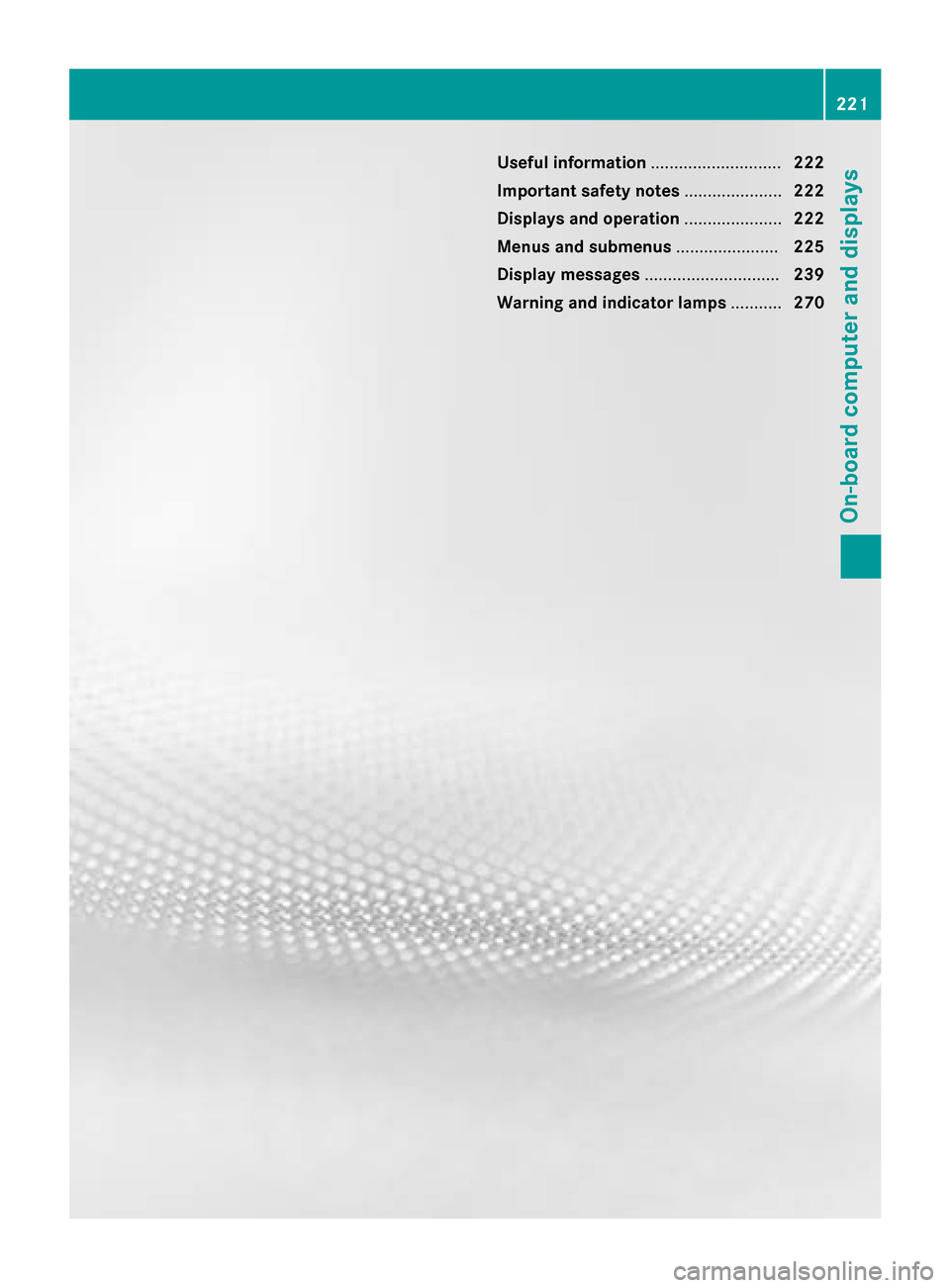 MERCEDES-BENZ SL-Class 2016 R231 Owners Manual Useful information............................222
Important safety notes .....................222
Displays and operation .....................222
Menus and submenus ......................225
Display m MERCEDES-BENZ SL-Class 2016 R231 Owners Manual Useful information............................222
Important safety notes .....................222
Displays and operation .....................222
Menus and submenus ......................225
Display m
