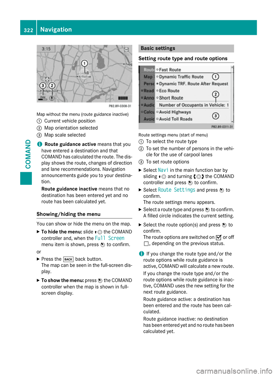 MERCEDES-BENZ SL-Class 2016 R231 Owners Manual Map without the menu (route guidance inactive)
:
Current vehicle position
;Map orientation selected
=Map scale selected
iRoute guidance activemeans that you
have entered a destination and that
COMAND MERCEDES-BENZ SL-Class 2016 R231 Owners Manual Map without the menu (route guidance inactive)
:
Current vehicle position
;Map orientation selected
=Map scale selected
iRoute guidance activemeans that you
have entered a destination and that
COMAND