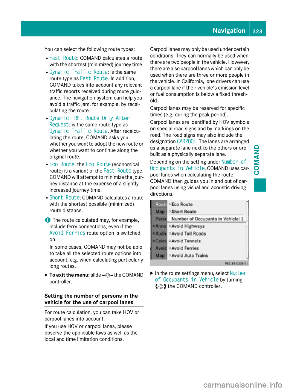 MERCEDES-BENZ SL-Class 2016 R231 Owners Manual You can select the following route types:
RFast Route: COMAND calculates a route
with the shortest (minimized) journey time.
RDynamic Traffic Route: is the same
route type as Fast Route
. In addition,