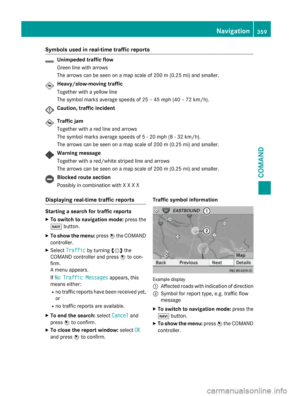 MERCEDES-BENZ SL-Class 2016 R231 Owners Manual Symbols used in real-time traffic reports
Unimpeded traffic flow
Green line with arrows
The arrows can be seen on a map scale of 200 m (0.25 mi) and smaller.
Heavy/slow-moving traffic
Together with a MERCEDES-BENZ SL-Class 2016 R231 Owners Manual Symbols used in real-time traffic reports
Unimpeded traffic flow
Green line with arrows
The arrows can be seen on a map scale of 200 m (0.25 mi) and smaller.
Heavy/slow-moving traffic
Together with a