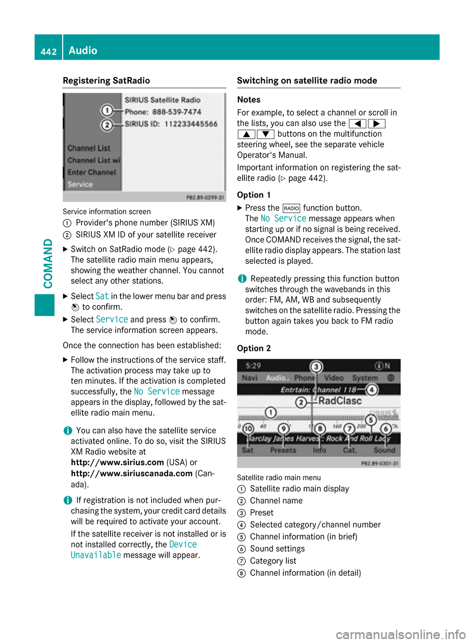 MERCEDES-BENZ SL-Class 2016 R231 Owners Manual Registering SatRadio
Service information screen
:
Providers phone number (SIRIUS XM)
;SIRIUS XM ID of your satellite receiver
XSwitch on SatRadio mode (Ypage 442).
The satellite radio main menu appea