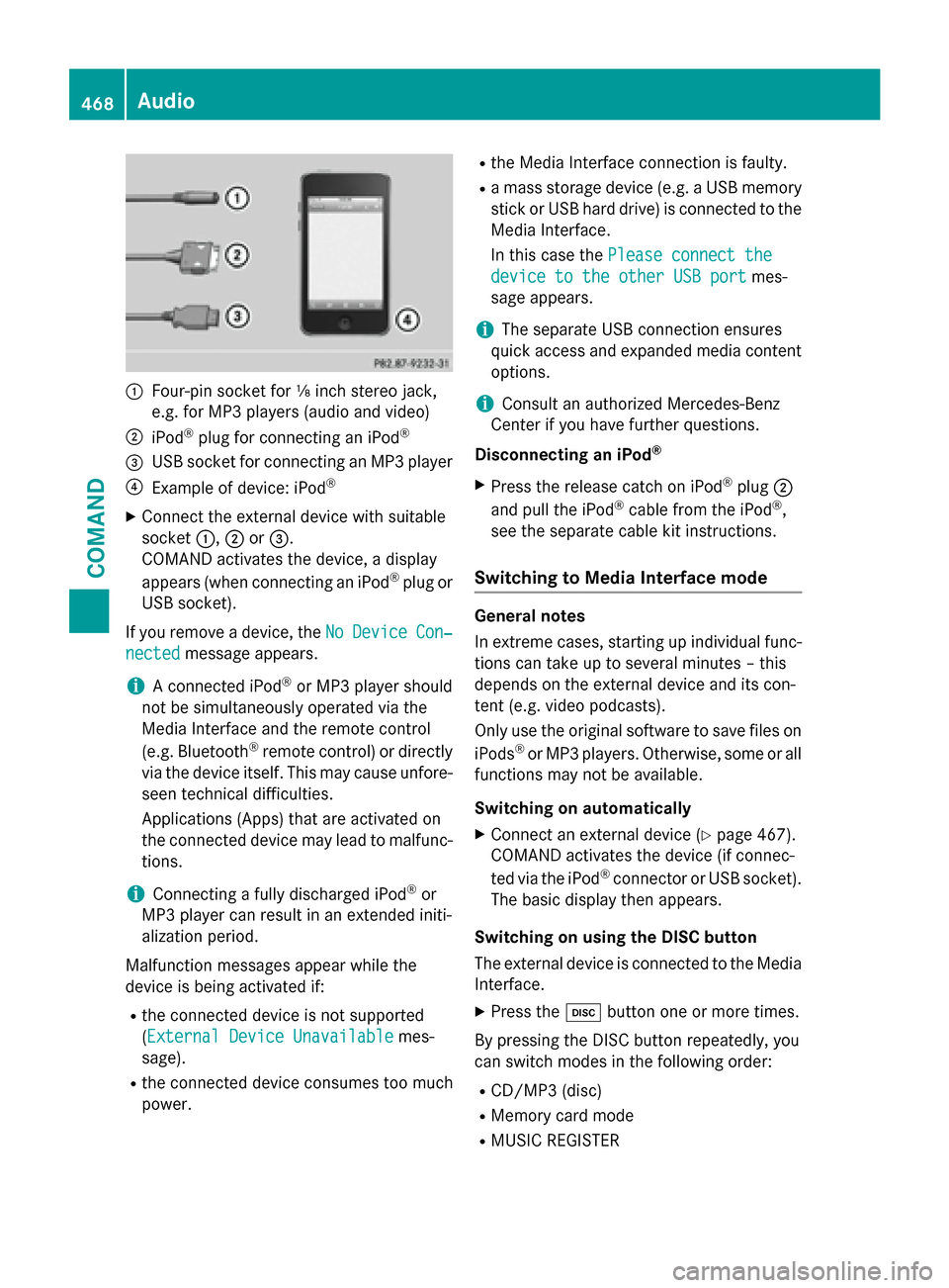 MERCEDES-BENZ SL-Class 2016 R231 Owners Manual :Four-pin socket for ⅛ inch stereo jack,
e.g. for MP3 players (audio and video)
;iPod®plug for connecting an iPod®
=USB socket for connecting an MP3 player
?Example of device: iPod®
XConnect the MERCEDES-BENZ SL-Class 2016 R231 Owners Manual :Four-pin socket for ⅛ inch stereo jack,
e.g. for MP3 players (audio and video)
;iPod®plug for connecting an iPod®
=USB socket for connecting an MP3 player
?Example of device: iPod®
XConnect the