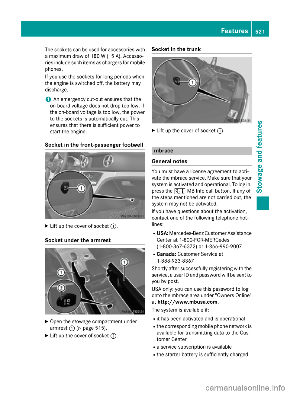 MERCEDES-BENZ SL-Class 2016 R231 Owners Manual The sockets can be used for accessories with
a maximum draw of 180 W (15 A). Accesso-
ries include such items as chargers for mobile
phones.
If you use the sockets for long periods when
the engine is MERCEDES-BENZ SL-Class 2016 R231 Owners Manual The sockets can be used for accessories with
a maximum draw of 180 W (15 A). Accesso-
ries include such items as chargers for mobile
phones.
If you use the sockets for long periods when
the engine is