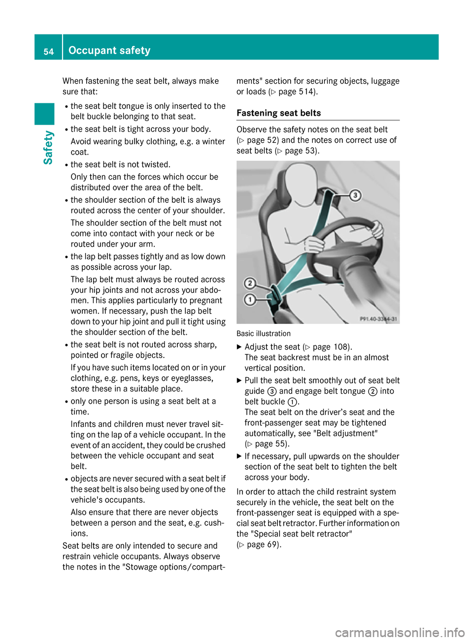 MERCEDES-BENZ SL-Class 2016 R231 Owners Manual When fastening the seat belt, always make
sure that:
Rthe seat belt tongue is only inserted to thebelt buckle belonging to that seat.
Rthe seat belt is tight across your body.
Avoid wearing bulky clot