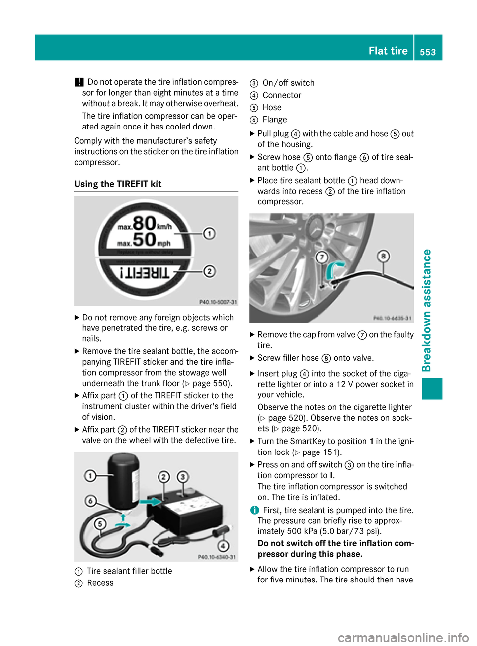 MERCEDES-BENZ SL-Class 2016 R231 Owners Manual !Do not operate the tire inflation compres-
sor for longer than eight minutes at a time
without a break. It may otherwise overheat.
The tire inflation compressor can be oper-
ated again once it has co MERCEDES-BENZ SL-Class 2016 R231 Owners Manual !Do not operate the tire inflation compres-
sor for longer than eight minutes at a time
without a break. It may otherwise overheat.
The tire inflation compressor can be oper-
ated again once it has co