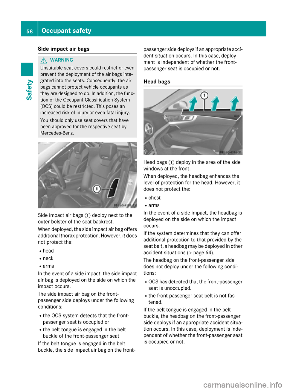 MERCEDES-BENZ SL-Class 2016 R231 Owners Manual Side impact air bags
GWARNING
Unsuitable seat covers could restrict or even
prevent the deployment of the air bags inte-
grated into the seats. Consequently, the air
bags cannot protect vehicle occupa