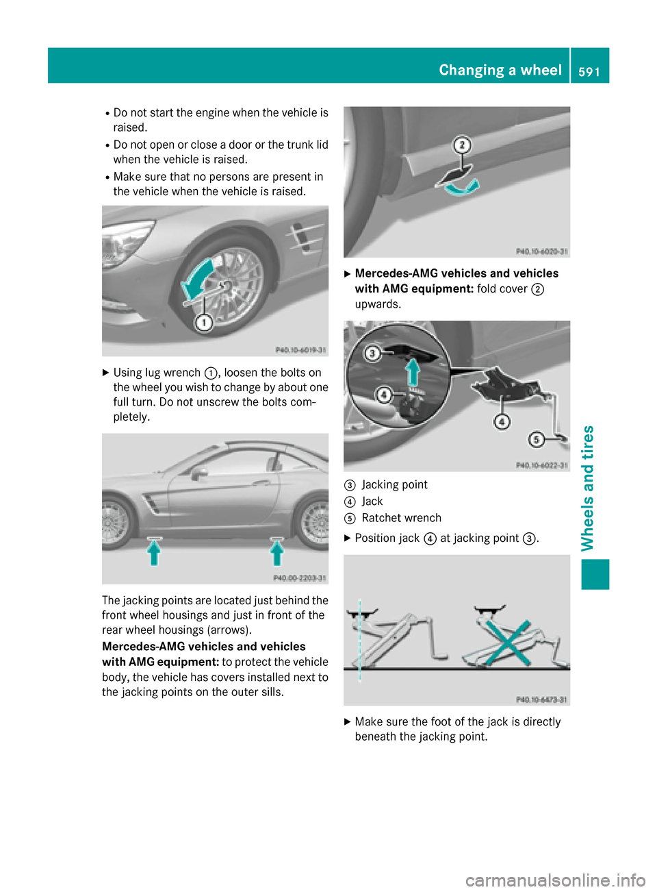 MERCEDES-BENZ SL-Class 2016 R231 Owners Manual RDo not start the engine when the vehicle is
raised.
RDo not open or close a door or the trunk lid
when the vehicle is raised.
RMake sure that no persons are present in
the vehicle when the vehicle is