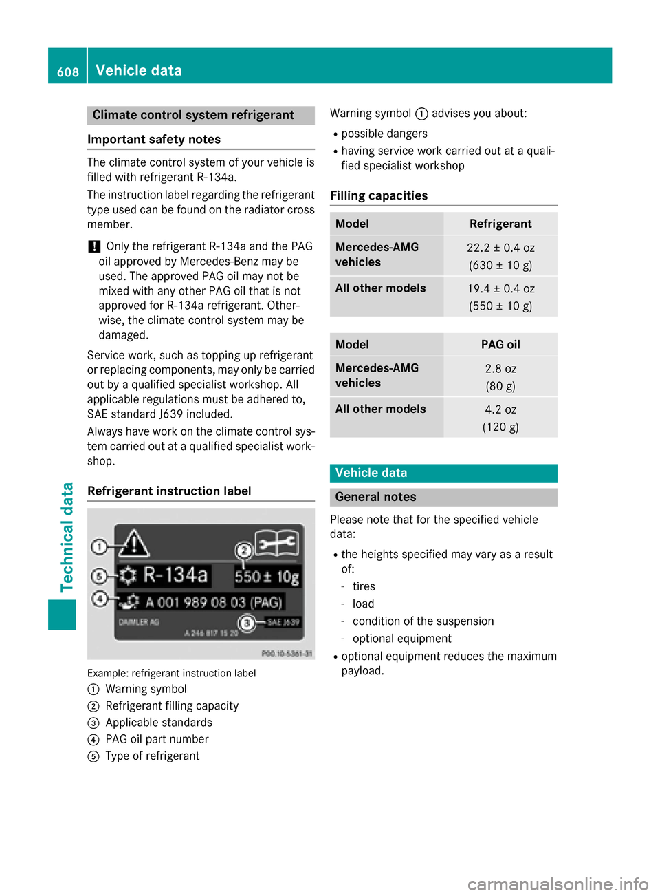 MERCEDES-BENZ SL-Class 2016 R231 User Guide Climate control system refrigerant
Important safety notes
The climate control system of your vehicle is
filled with refrigerant R‑ 134a.
The instruction label regarding the refrigerant
type used can