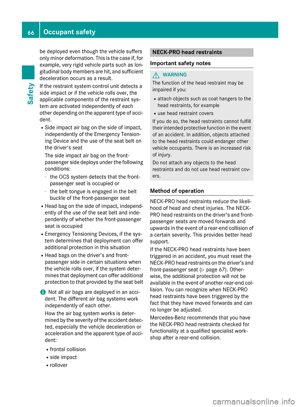 MERCEDES-BENZ SL-Class 2016 R231 Owners Manual be deployed even though the vehicle suffers
only minor deformation. This is the case if, for
example, very rigid vehicle parts such as lon-gitudinal body members are hit, and sufficient
deceleration o