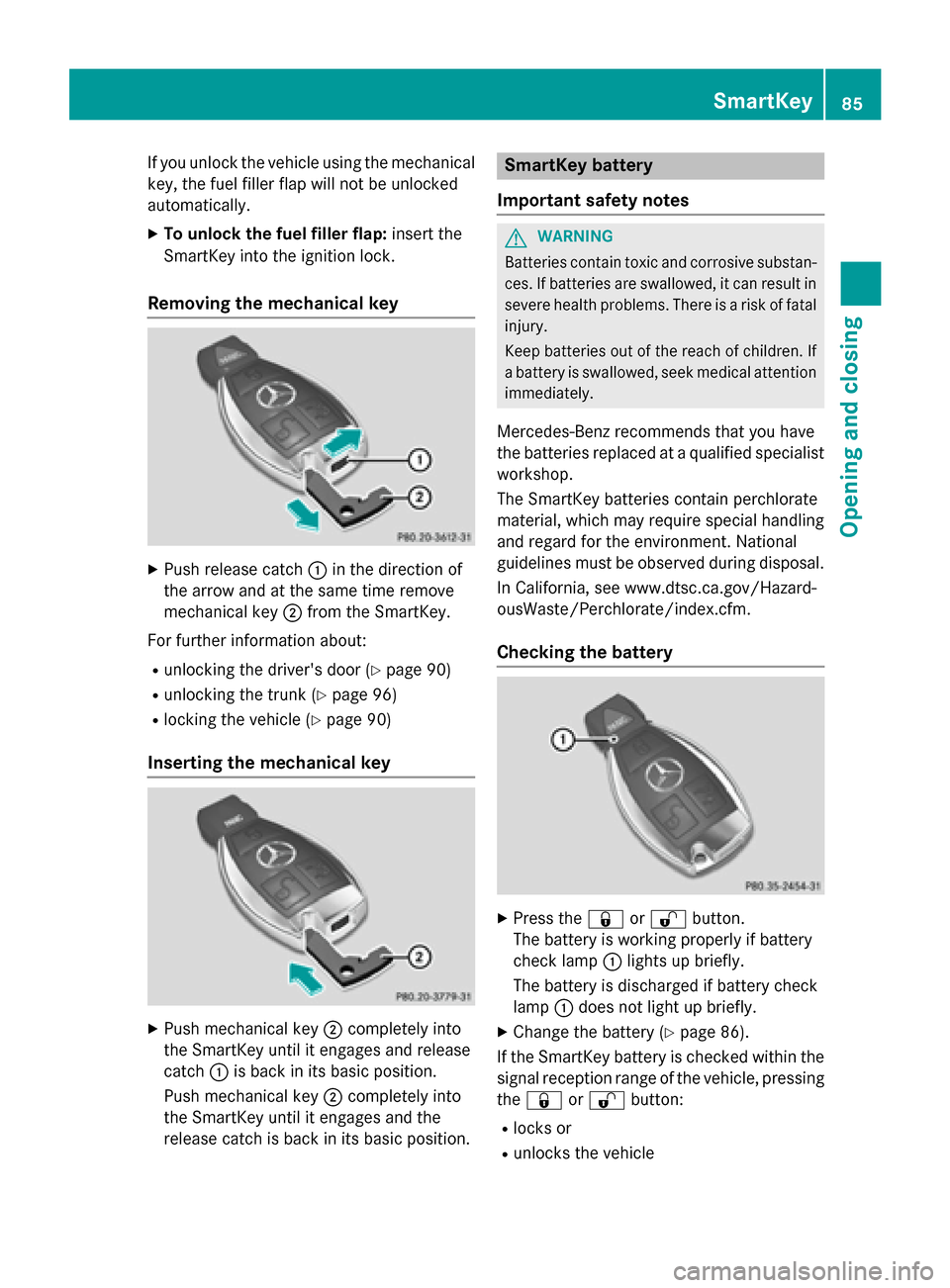 MERCEDES-BENZ SL-Class 2016 R231 Manual Online If you unlock the vehicle using the mechanical
key, the fuel filler flap will not be unlocked
automatically.
XTo unlock the fuel filler flap:insert the
SmartKey into the ignition lock.
Removing the me MERCEDES-BENZ SL-Class 2016 R231 Manual Online If you unlock the vehicle using the mechanical
key, the fuel filler flap will not be unlocked
automatically.
XTo unlock the fuel filler flap:insert the
SmartKey into the ignition lock.
Removing the me