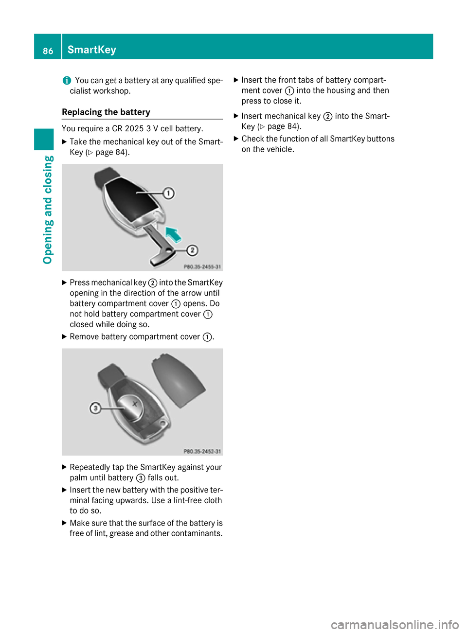 MERCEDES-BENZ SL-Class 2016 R231 Manual Online iYou can get a battery at any qualified spe-
cialist workshop.
Replacing the battery
You require a CR 2025 3 V cell battery.
XTake the mechanical key out of the Smart-
Key (
Ypage 84).
XPress mechanic MERCEDES-BENZ SL-Class 2016 R231 Manual Online iYou can get a battery at any qualified spe-
cialist workshop.
Replacing the battery
You require a CR 2025 3 V cell battery.
XTake the mechanical key out of the Smart-
Key (
Ypage 84).
XPress mechanic