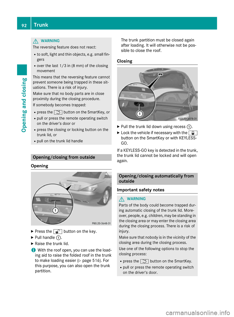 MERCEDES-BENZ SL-Class 2016 R231 Owners Manual GWARNING
The reversing feature does not react:
Rto soft, light and thin objects, e.g. small fin-
gers
Rover the last 1/3 in (8 mm) of the closing
movement
This means that the reversing feature cannot
MERCEDES-BENZ SL-Class 2016 R231 Owners Manual GWARNING
The reversing feature does not react:
Rto soft, light and thin objects, e.g. small fin-
gers
Rover the last 1/3 in (8 mm) of the closing
movement
This means that the reversing feature cannot