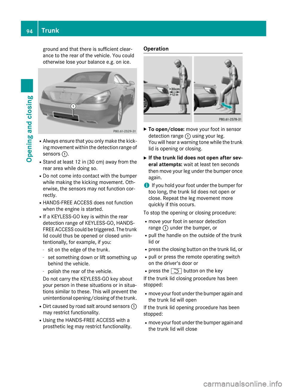 MERCEDES-BENZ SL-Class 2016 R231 User Guide ground and that there is sufficient clear-
ance to the rear of the vehicle. You could
otherwise lose your balance e.g. on ice.
RAlways ensure that you only make the kick-ing movement within the detect MERCEDES-BENZ SL-Class 2016 R231 User Guide ground and that there is sufficient clear-
ance to the rear of the vehicle. You could
otherwise lose your balance e.g. on ice.
RAlways ensure that you only make the kick-ing movement within the detect