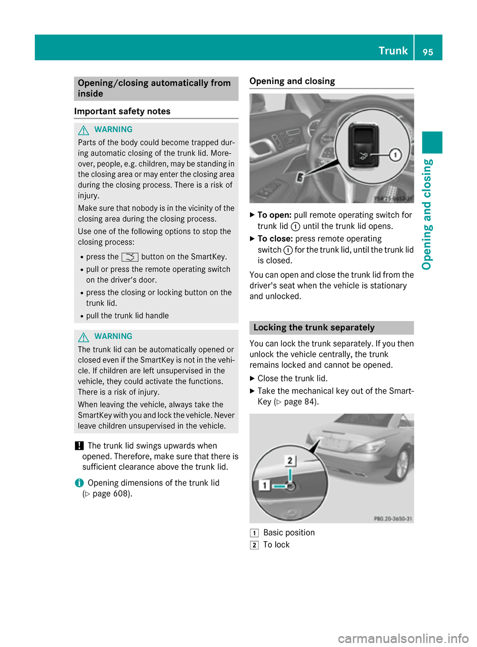 MERCEDES-BENZ SL-Class 2016 R231 Owners Manual Opening/closing automatically from
inside
Important safety notes
GWARNING
Parts of the body could become trapped dur-
ing automatic closing of the trunk lid. More-
over, people, e.g. children, may be MERCEDES-BENZ SL-Class 2016 R231 Owners Manual Opening/closing automatically from
inside
Important safety notes
GWARNING
Parts of the body could become trapped dur-
ing automatic closing of the trunk lid. More-
over, people, e.g. children, may be