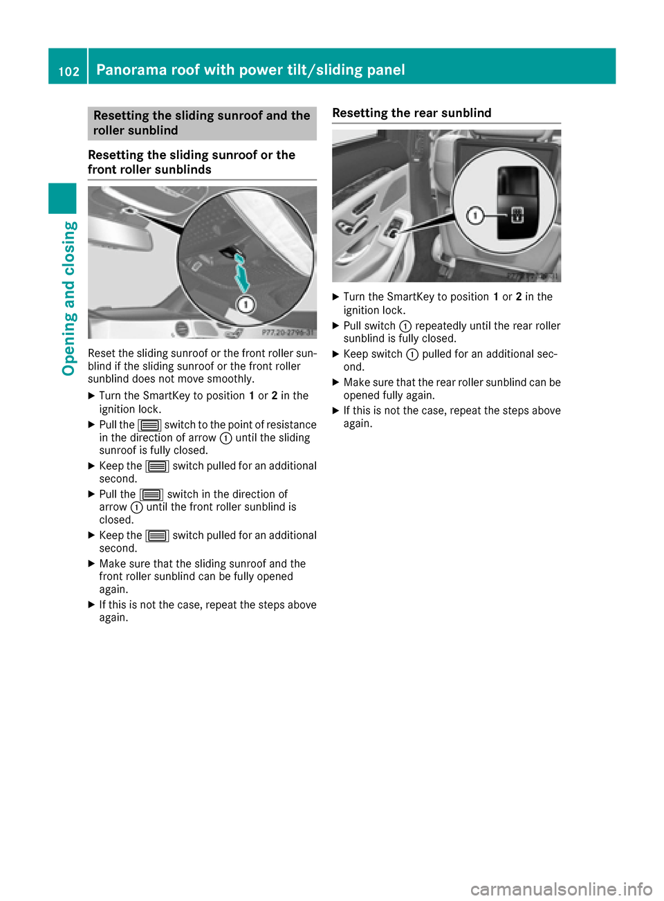 MERCEDES-BENZ S-Class SEDAN 2016 W222 User Guide Resetting the sliding sunroof and the
roller sunblind
Resetting the sliding sunroof or the
front roller sunblinds
Reset the sliding sunroof or the front roller sun-
blind if the sliding sunroof or the