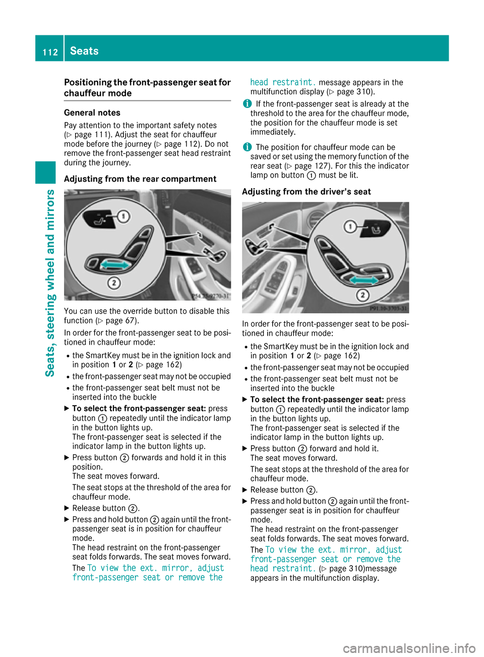 MERCEDES-BENZ S-Class SEDAN 2016 W222 Owners Manual Positioning the front-passenger seat for
chauffeur mode
General notes
Pay attention to the important safety notes
(Ypage 111). Adjust the seat for chauffeur
mode before the journey (Ypage 112). Do not