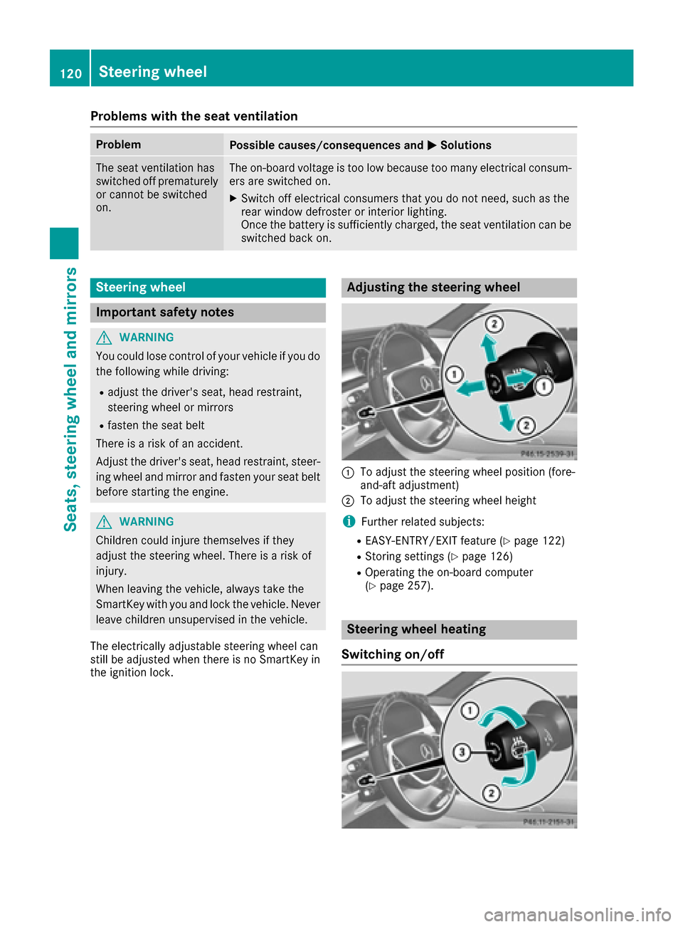 MERCEDES-BENZ S-Class SEDAN 2016 W222 Owners Manual Problems with the seat ventilation
ProblemPossible causes/consequences andMSolutions
The seat ventilation has
switched off prematurely
or cannot be switched
on.The on-board voltage is too low because MERCEDES-BENZ S-Class SEDAN 2016 W222 Owners Manual Problems with the seat ventilation
ProblemPossible causes/consequences andMSolutions
The seat ventilation has
switched off prematurely
or cannot be switched
on.The on-board voltage is too low because