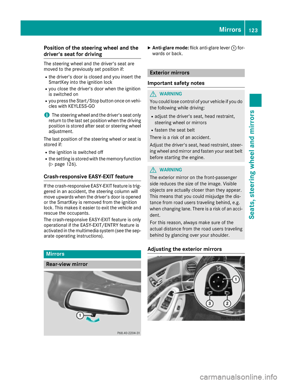 MERCEDES-BENZ S-Class SEDAN 2016 W222 Service Manual Position of the steering wheel and the
drivers seat for driving
The steering wheel and the drivers seat are
moved to the previously set position if:
Rthe drivers door is closed and you insert the
S