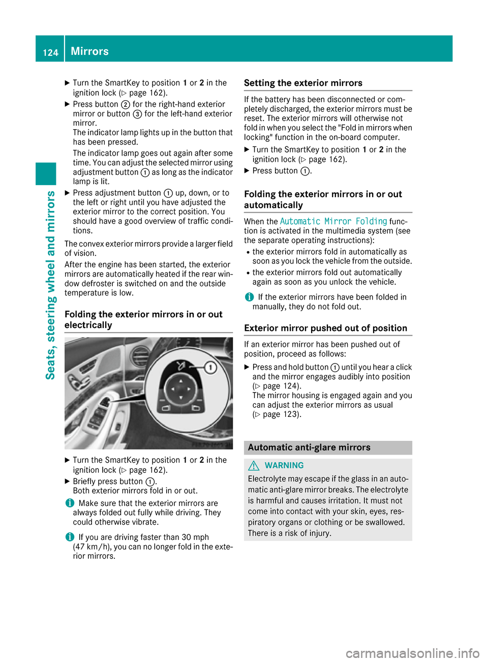 MERCEDES-BENZ S-Class SEDAN 2016 W222 User Guide XTurn the SmartKey to position1or 2in the
ignition lock (Ypage 162).
XPress button ;for the right-hand exterior
mirror or button =for the left-hand exterior
mirror.
The indicator lamp lights up in the