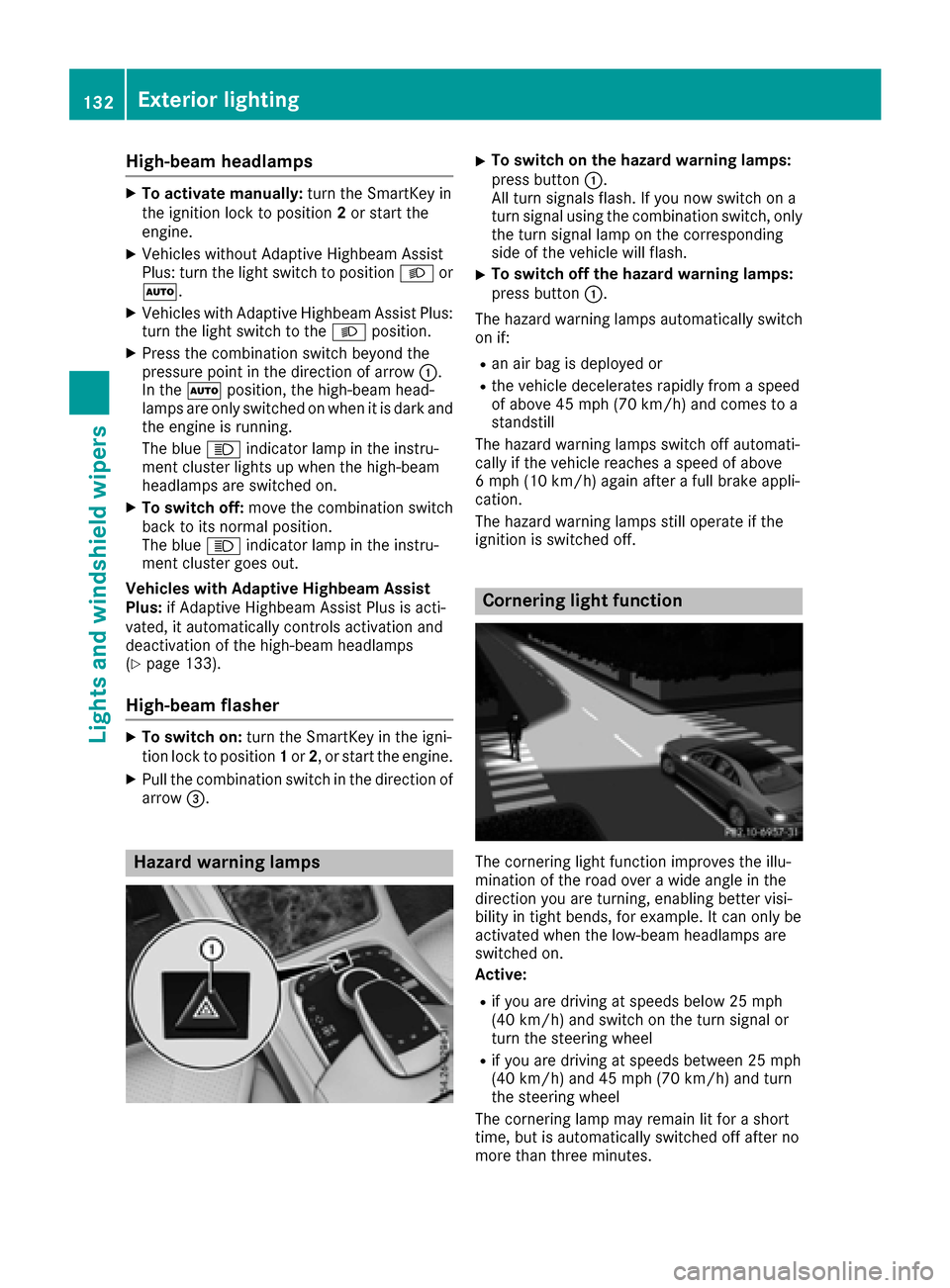 MERCEDES-BENZ S-Class SEDAN 2016 W222 Owners Guide High-beam headlamps
XTo activate manually:turn the SmartKey in
the ignition lock to position 2or start the
engine.
XVehicles without Adaptive Highbeam Assist
Plus: turn the light switch to position Lo