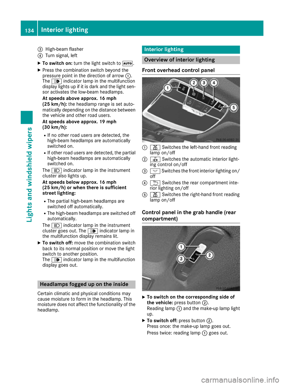 MERCEDES-BENZ S-Class SEDAN 2016 W222 Owners Manual =High-beam flasher
?Turn signal, left
XTo switch on:turn the light switch to Ã.
XPress the combination switch beyond the
pressure point in the direction of arrow :.
The _ indicator lamp in the multif