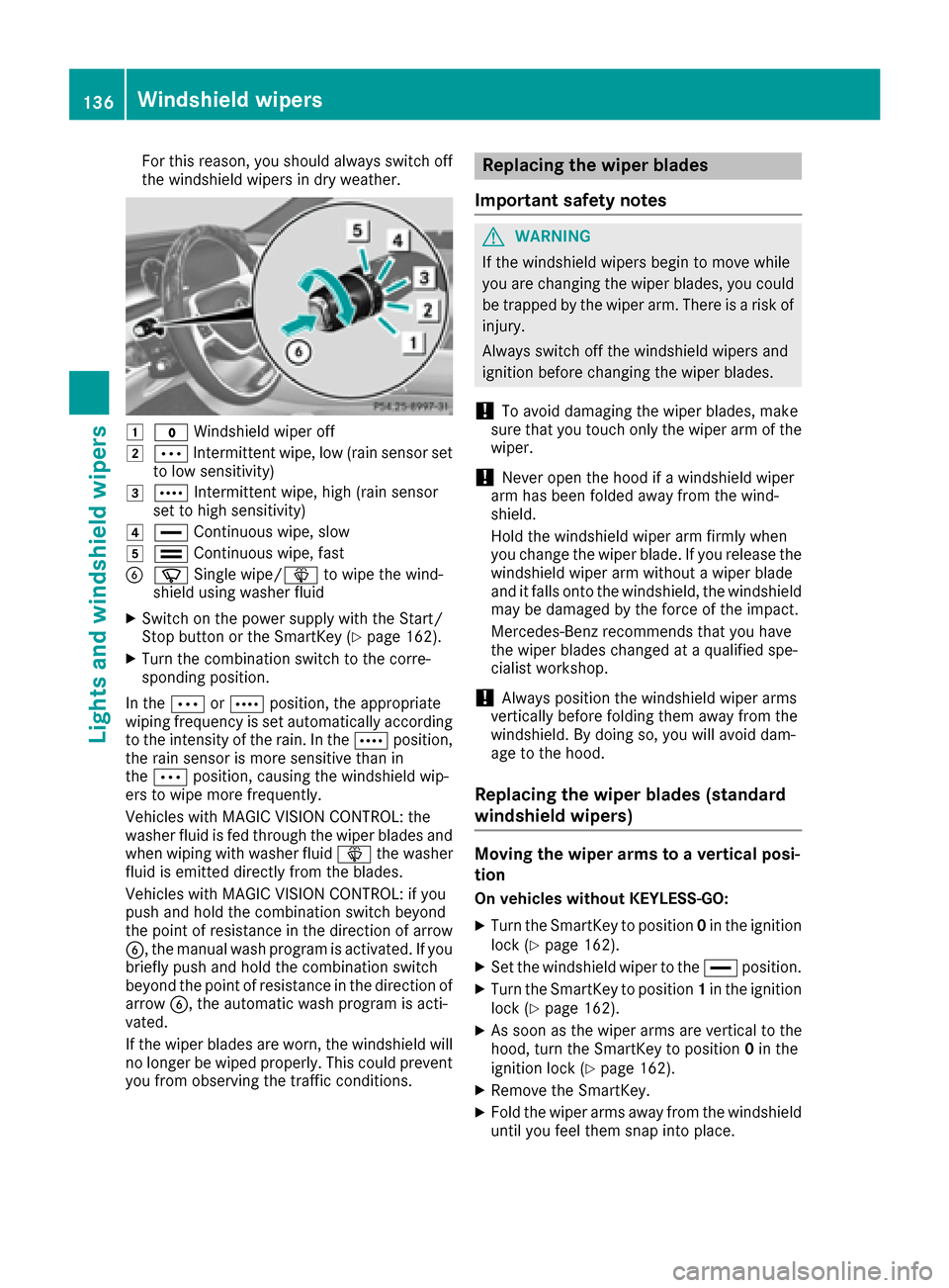 MERCEDES-BENZ S-Class SEDAN 2016 W222 User Guide For this reason, you should always switch off
the windshield wipers in dry weather.
1$Windshield wiper off
2ÄIntermittent wipe, low (rain sensor set
to low sensitivity)
3Å Intermittent wipe, high (r