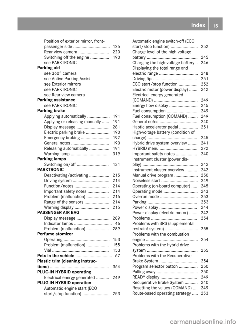 MERCEDES-BENZ S-Class SEDAN 2016 W222 Owners Manual Position of exterior mirror, front-
passenger side ...............................125
Rear view camera .......................... 220
Switching off the engine ................ 190
see PARKTRONIC
Parki
