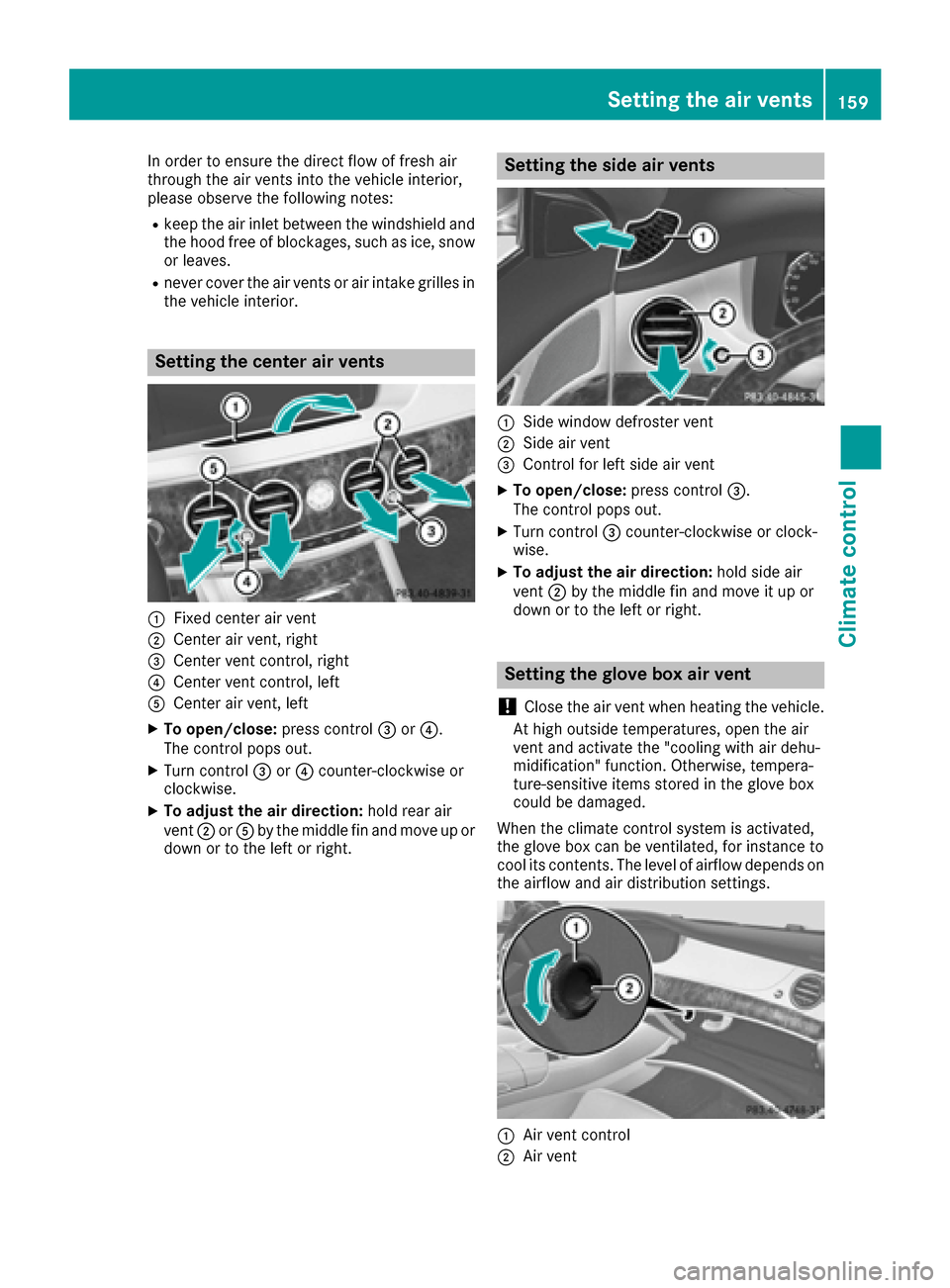 MERCEDES-BENZ S-Class SEDAN 2016 W222 Owners Guide In order to ensure the direct flow of fresh air
through the air vents into the vehicle interior,
please observe the following notes:
Rkeep the air inlet between the windshield and
the hood free of blo