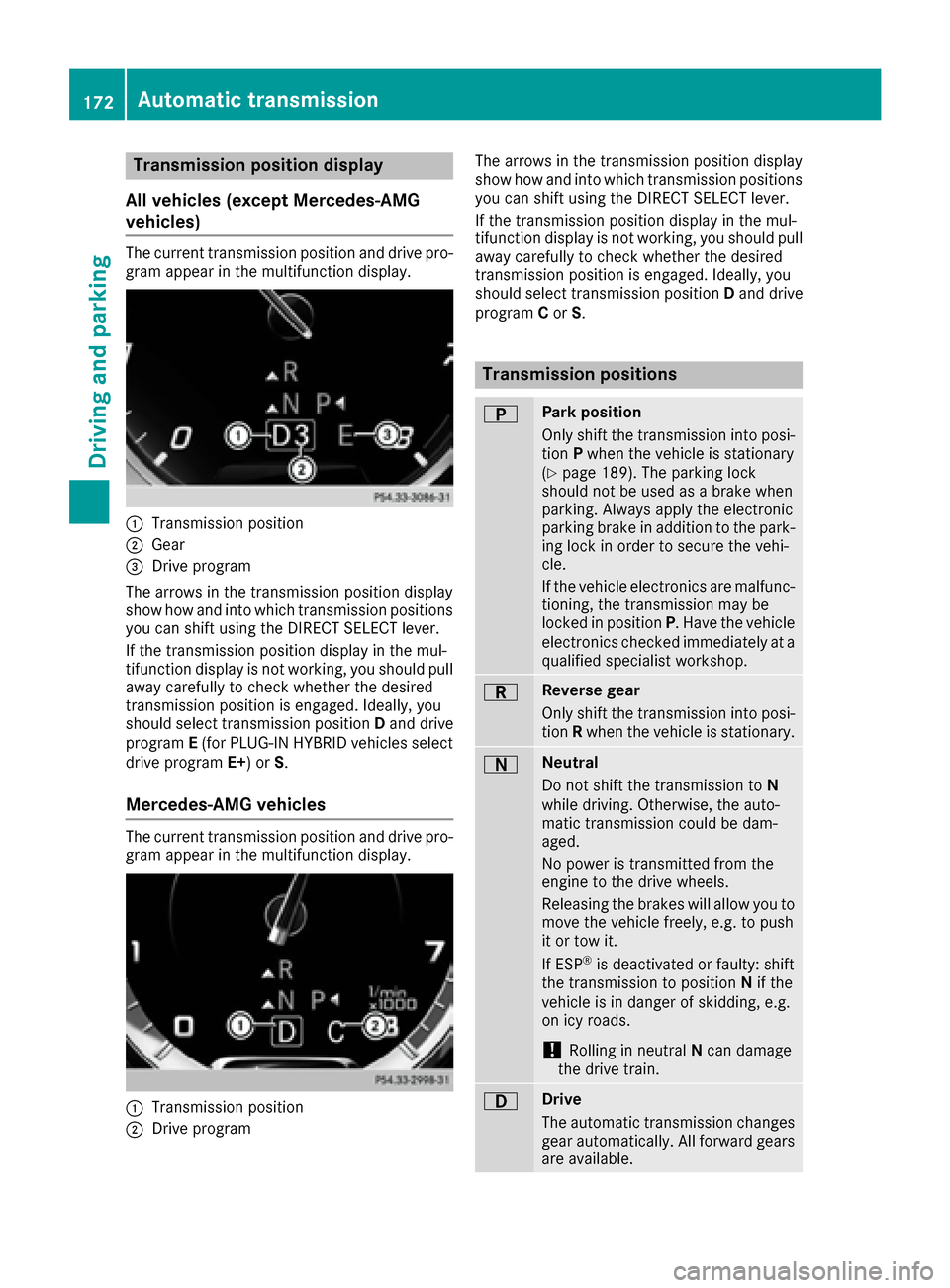MERCEDES-BENZ S-Class SEDAN 2016 W222 Owners Manual Transmission position display
All vehicles (except Mercedes-AMG
vehicles)
The current transmission position and drive pro-
gram appear in the multifunction display.
:Transmission position
;Gear
=Drive