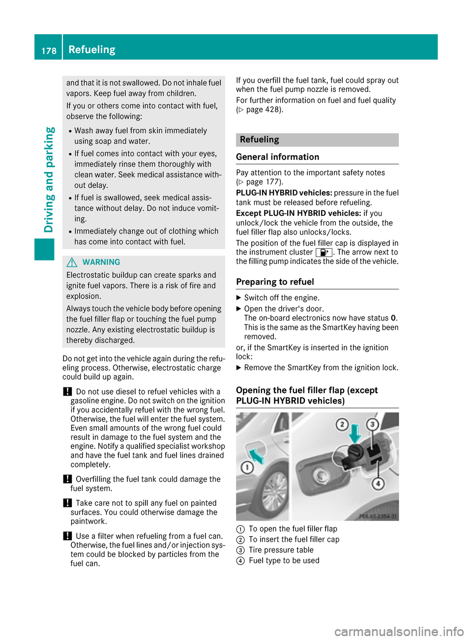 MERCEDES-BENZ S-Class SEDAN 2016 W222 Owners Manual and that it is not swallowed. Do not inhale fuelvapors. Keep fuel away from children.
If you or others come into contact with fuel,
observe the following:
RWash away fuel from skin immediately
using s