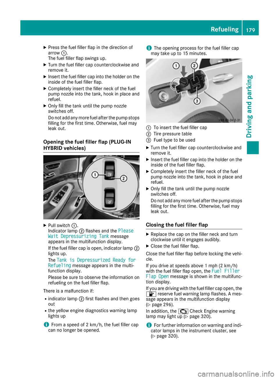 MERCEDES-BENZ S-Class SEDAN 2016 W222 Owners Guide XPress the fuel filler flap in the direction of
arrow:.
The fuel filler flap swings up.
XTurn the fuel filler cap counterclockwise and
remove it.
XInsert the fuel filler cap into the holder on the
ins