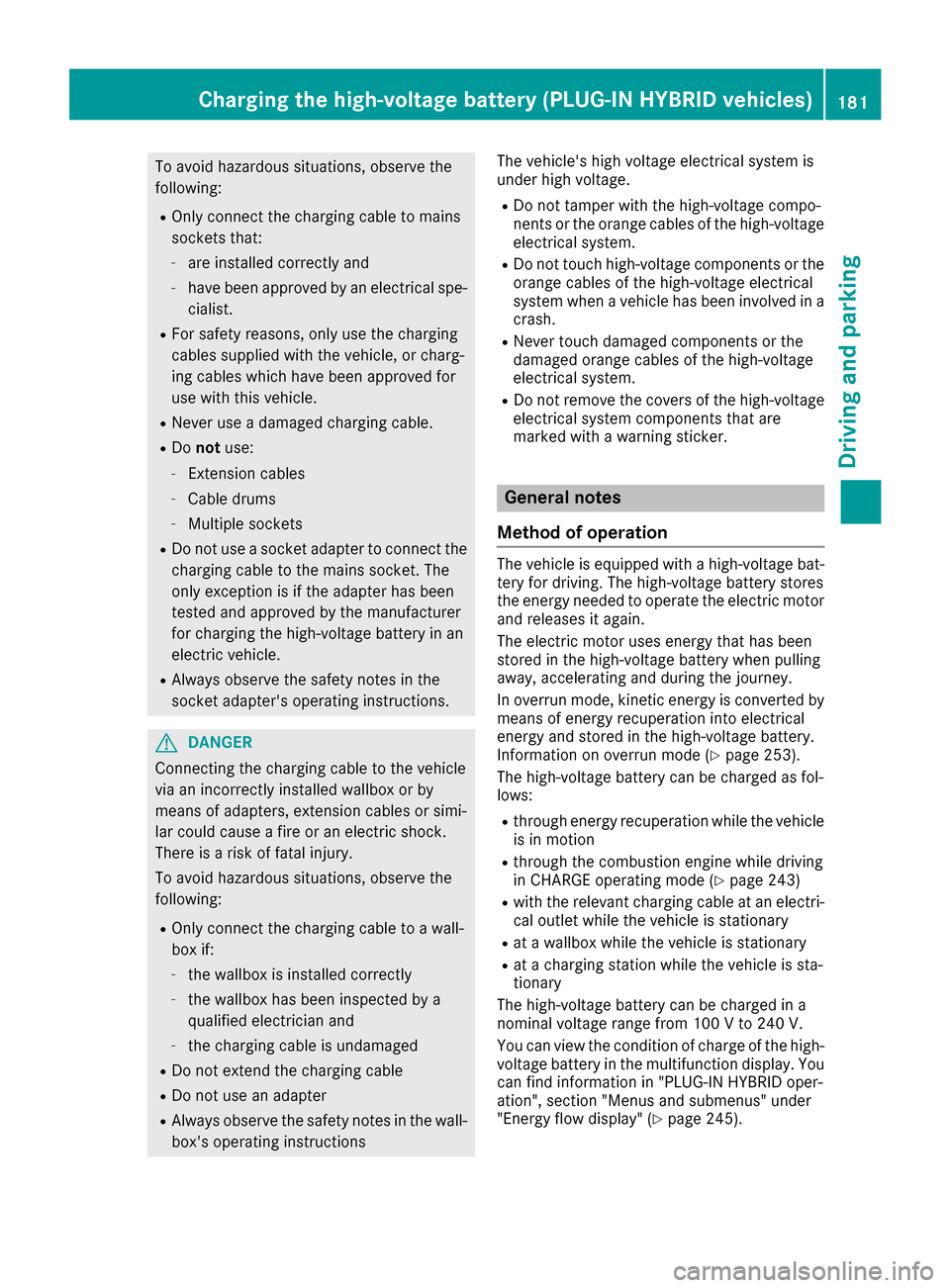 MERCEDES-BENZ S-Class SEDAN 2016 W222 Owners Manual To avoid hazardous situations, observe the
following:
ROnly connect the charging cable to mains
sockets that:
-are installed correctly and
-have been approved by an electrical spe-
cialist.
RFor safet