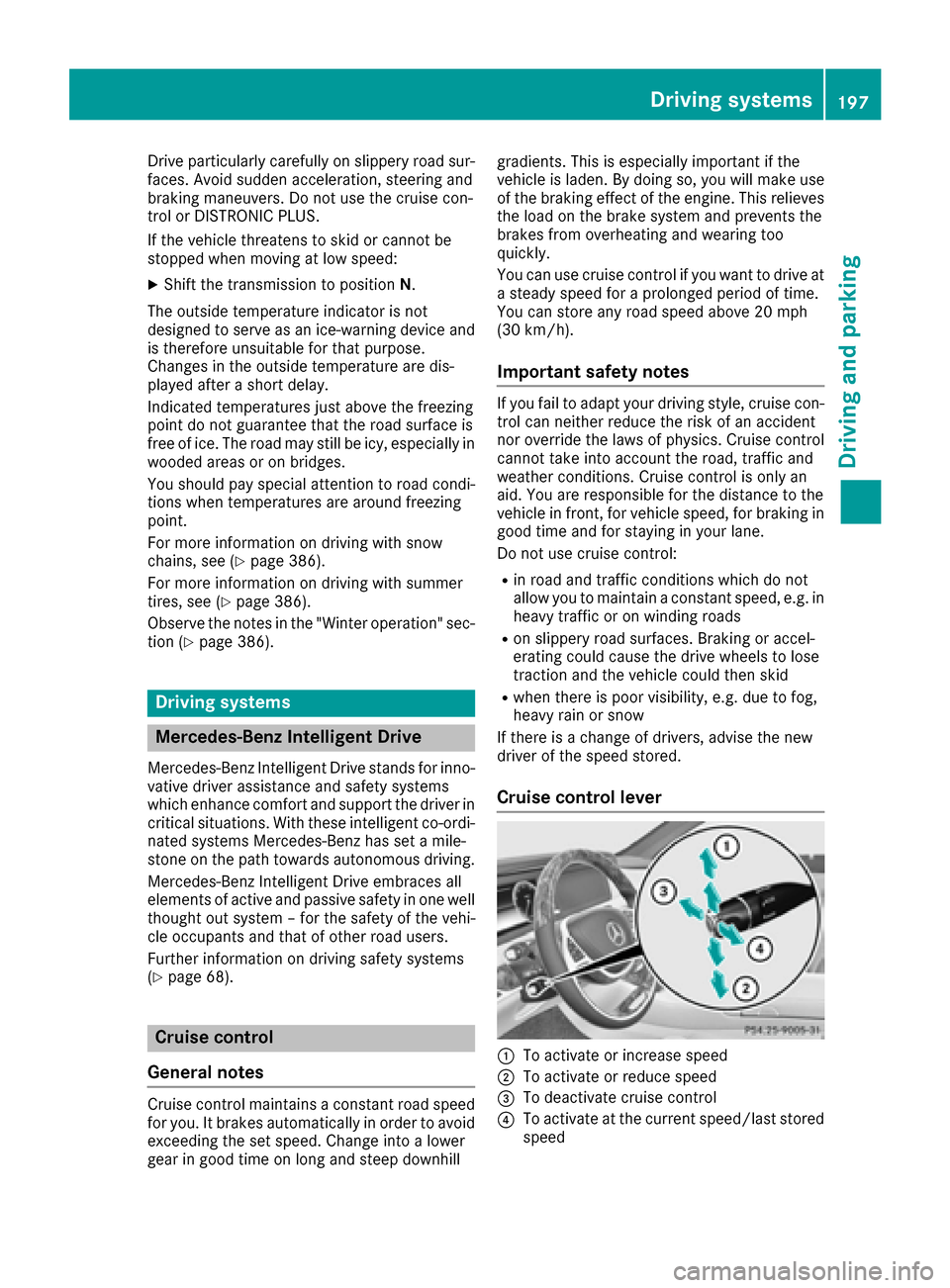 MERCEDES-BENZ S-Class SEDAN 2016 W222 Owners Manual Drive particularly carefully on slippery road sur-
faces. Avoid sudden acceleration, steering and
braking maneuvers. Do not use the cruise con-
trol or DISTRONIC PLUS.
If the vehicle threatens to skid MERCEDES-BENZ S-Class SEDAN 2016 W222 Owners Manual Drive particularly carefully on slippery road sur-
faces. Avoid sudden acceleration, steering and
braking maneuvers. Do not use the cruise con-
trol or DISTRONIC PLUS.
If the vehicle threatens to skid