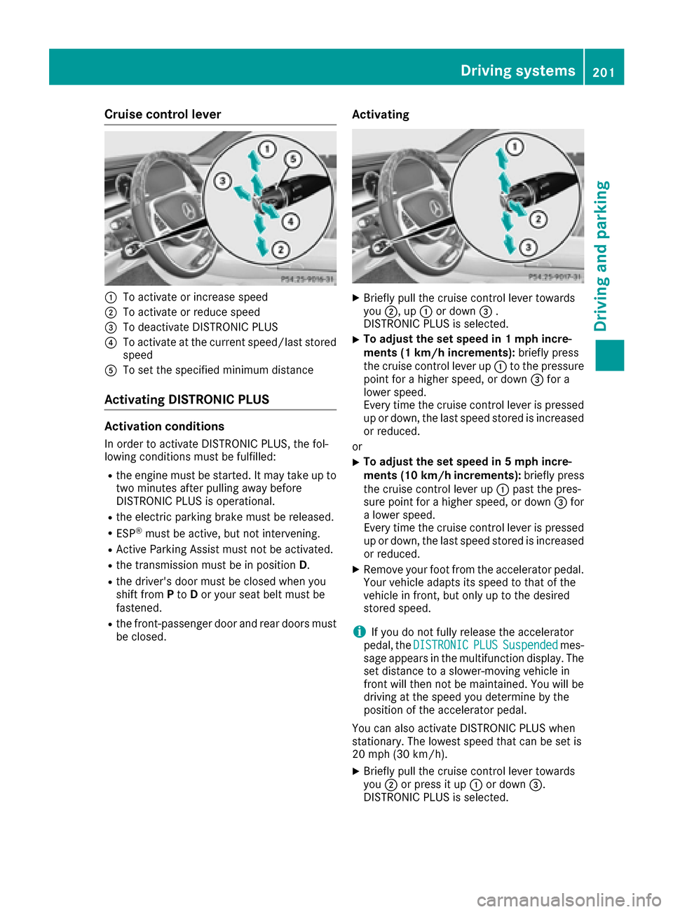 MERCEDES-BENZ S-Class SEDAN 2016 W222 Owners Manual Cruise control lever
:To activate or increase speed
;To activate or reduce speed
=To deactivate DISTRONIC PLUS
?To activate at the current speed/last storedspeed
ATo set the specified minimum distance