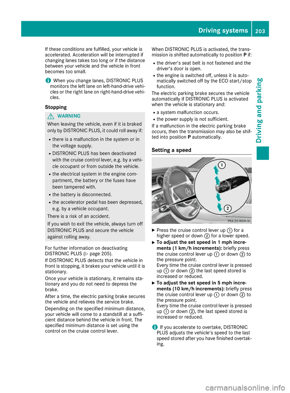 MERCEDES-BENZ S-Class SEDAN 2016 W222 User Guide If these conditions are fulfilled, your vehicle is
accelerated. Acceleration will be interrupted if
changing lanes takes too long or if the distance
between your vehicle and the vehicle in front
becom