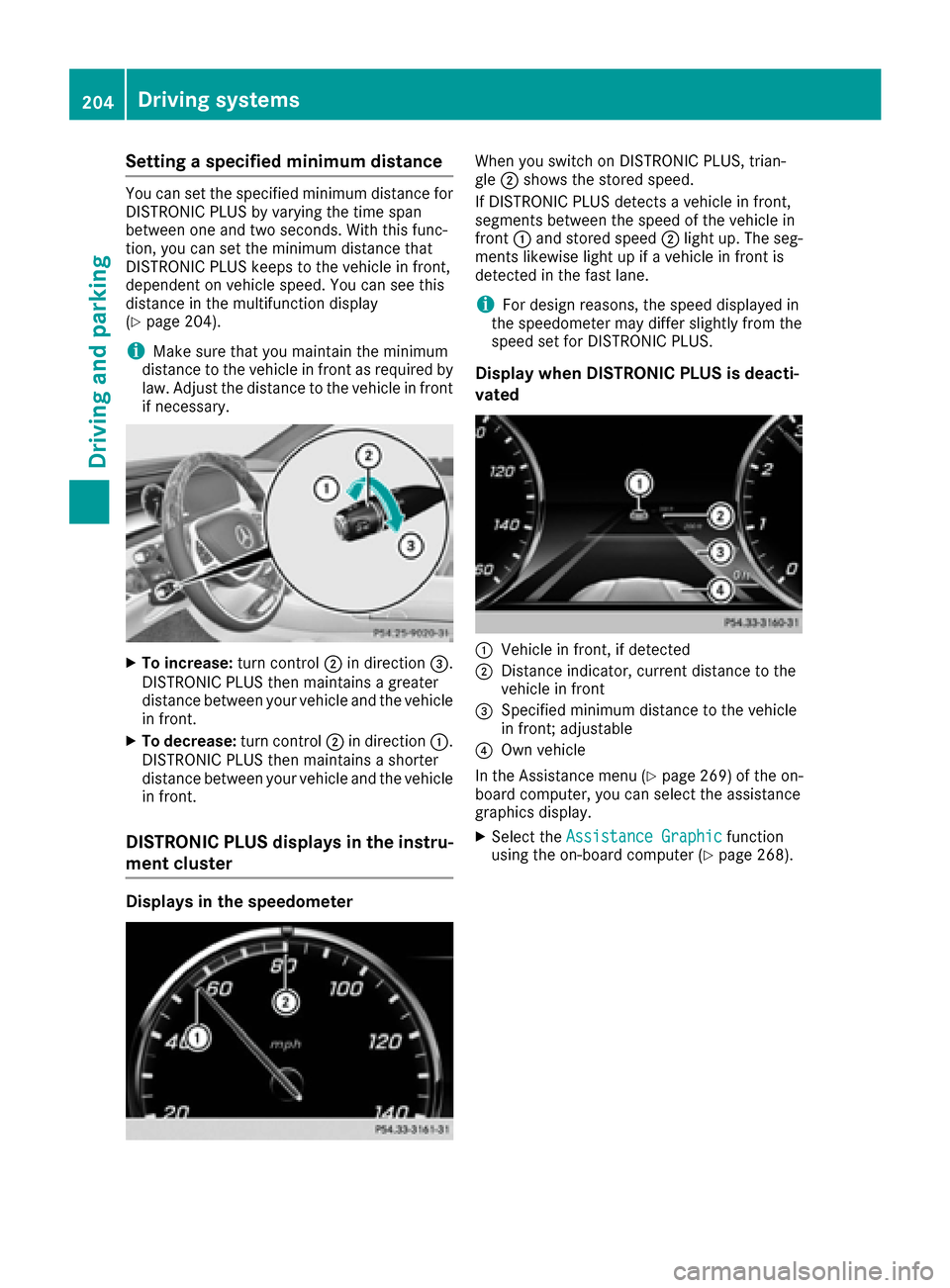 MERCEDES-BENZ S-Class SEDAN 2016 W222 User Guide Setting a specified minimum distance
You can set the specified minimum distance for
DISTRONIC PLUS by varying the time span
between one and two seconds. With this func-
tion, you can set the minimum d