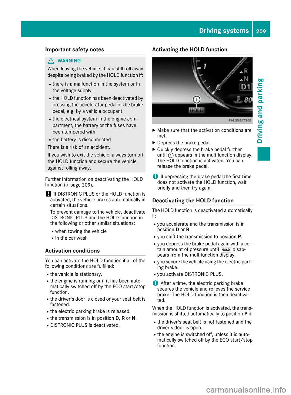 MERCEDES-BENZ S-Class SEDAN 2016 W222 User Guide Important safety notes
GWARNING
When leaving th evehicle, it can still rol laway
despit ebein gbraked by th eHOLD function if:
Rthere is amalfunction in th esystem or in
th evoltag esupply.
Rth eHOLD 