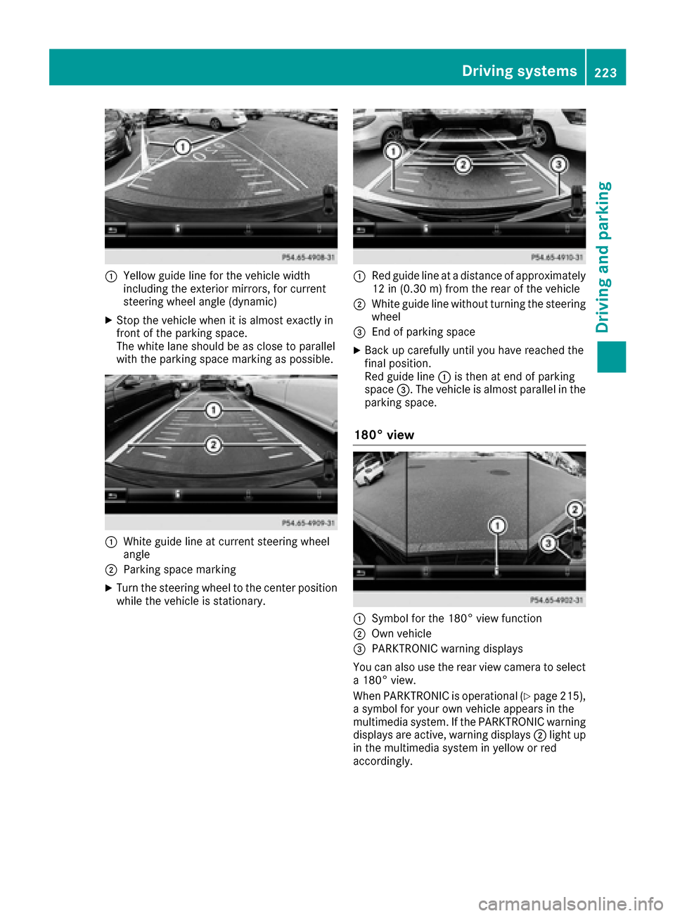 MERCEDES-BENZ S-Class SEDAN 2016 W222 Owners Guide :Yellow guide line for the vehicle width
including the exterior mirrors, for current
steering wheel angle (dynamic)
XStop the vehicle when it is almost exactly in
front of the parking space.
The white