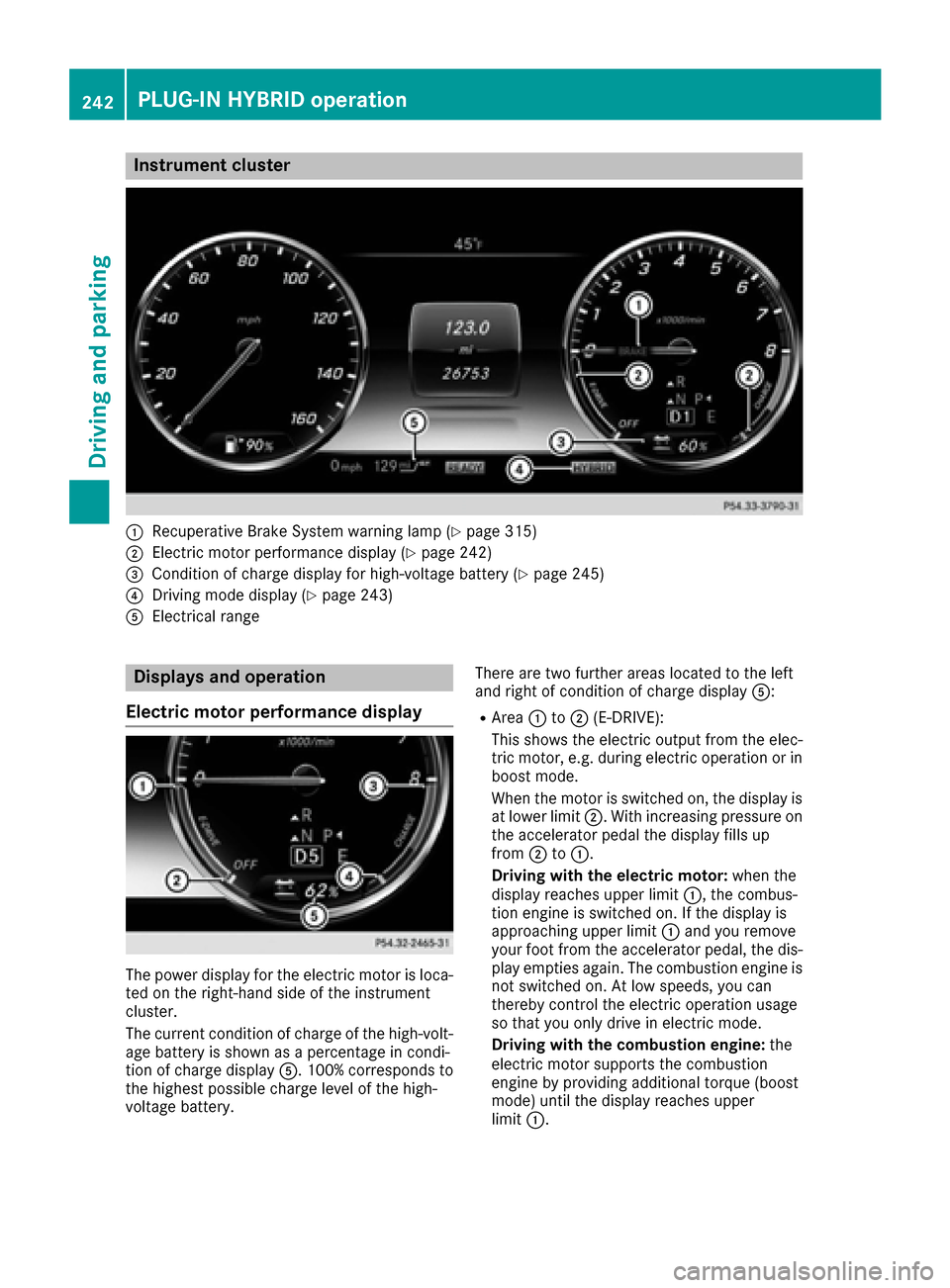 MERCEDES-BENZ S-Class SEDAN 2016 W222 Owners Manual Instrument cluster
:Recuperative Brake Systemwarning lamp (Ypage 315)
;Electric motor performance display (Ypage 242)
=Condition of charge display for high-voltage battery (Ypage 245)
?Drivingmod edis