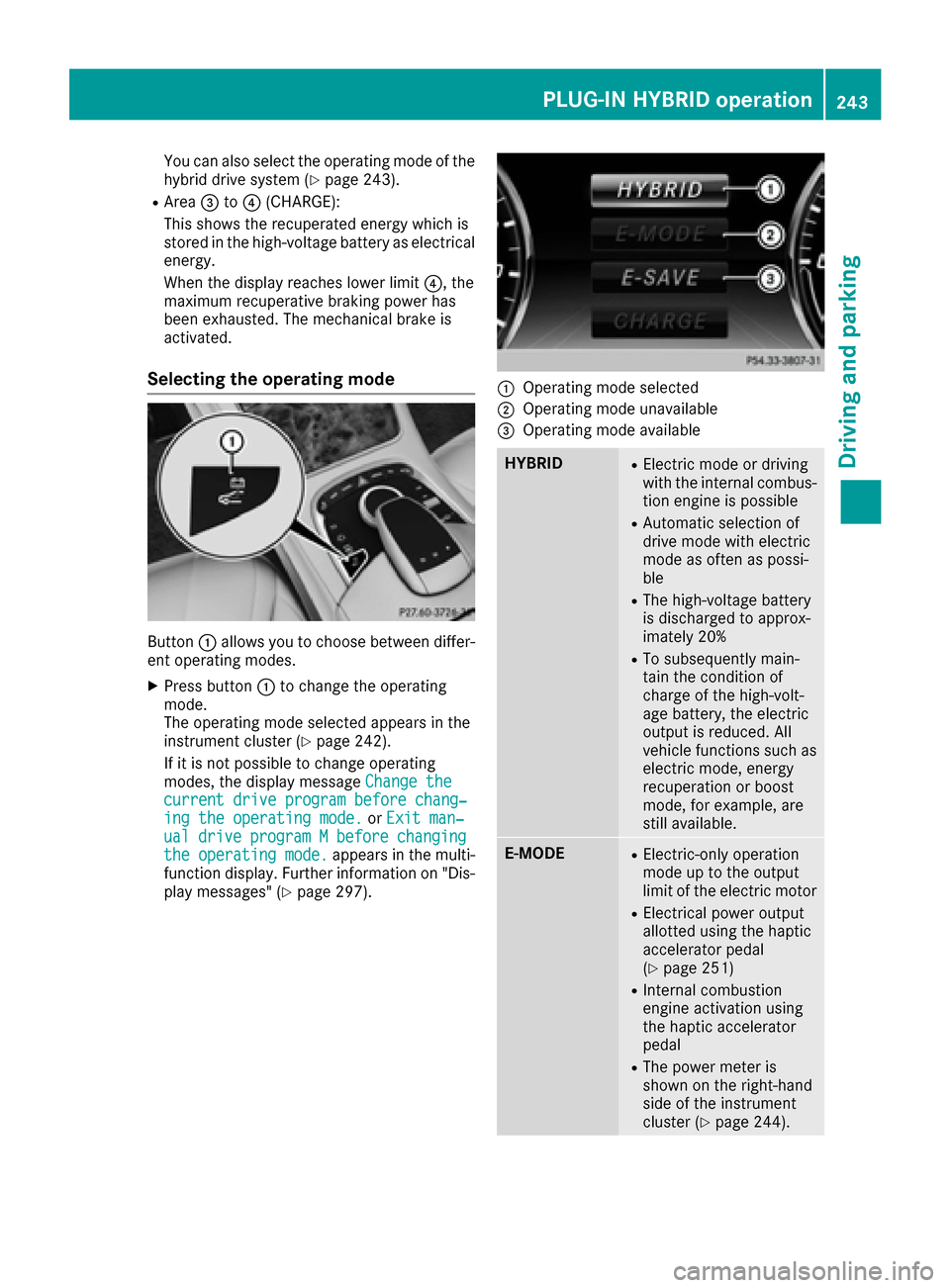 MERCEDES-BENZ S-Class SEDAN 2016 W222 Owners Manual You can also select the operating mode of the
hybrid drive system (Ypage 243).
RArea=to? (CHARGE):
This shows the recuperated energy which is
stored in the high-voltage battery as electrical energy.
W