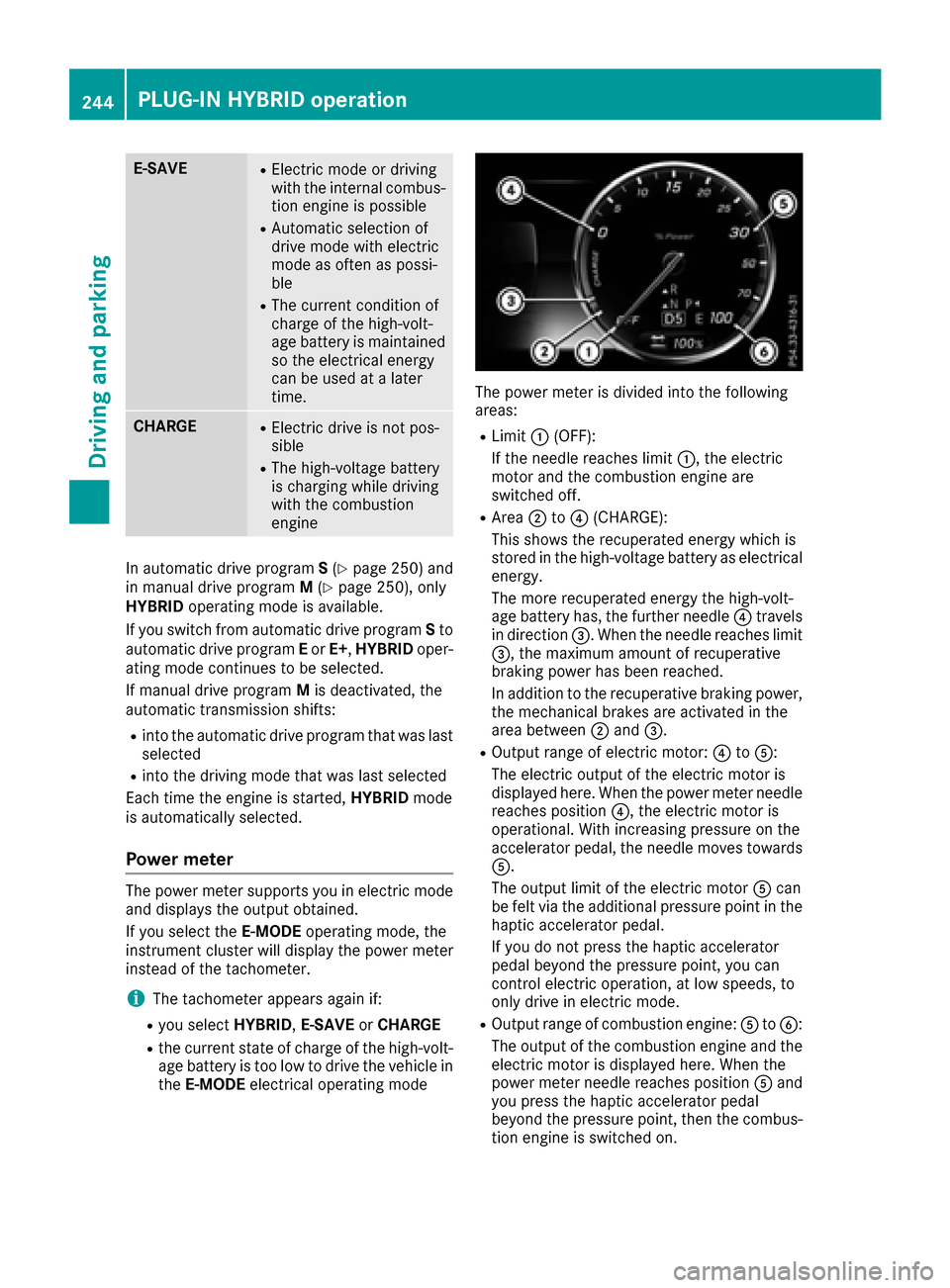 MERCEDES-BENZ S-Class SEDAN 2016 W222 Service Manual E-SAVERElectric mode or driving
with the internal combus-
tion engine is possible
RAutomatic selection of
drive mode with electric
mode as often as possi-
ble
RThe current condition of
charge of the h MERCEDES-BENZ S-Class SEDAN 2016 W222 Service Manual E-SAVERElectric mode or driving
with the internal combus-
tion engine is possible
RAutomatic selection of
drive mode with electric
mode as often as possi-
ble
RThe current condition of
charge of the h