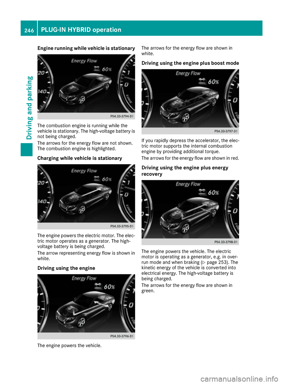 MERCEDES-BENZ S-Class SEDAN 2016 W222 Owners Manual Engine running while vehicle is stationary
The combustion engine is running while the
vehicle is stationary. The high-voltage battery is
not being charged.
The arrows for the energy flow are not shown