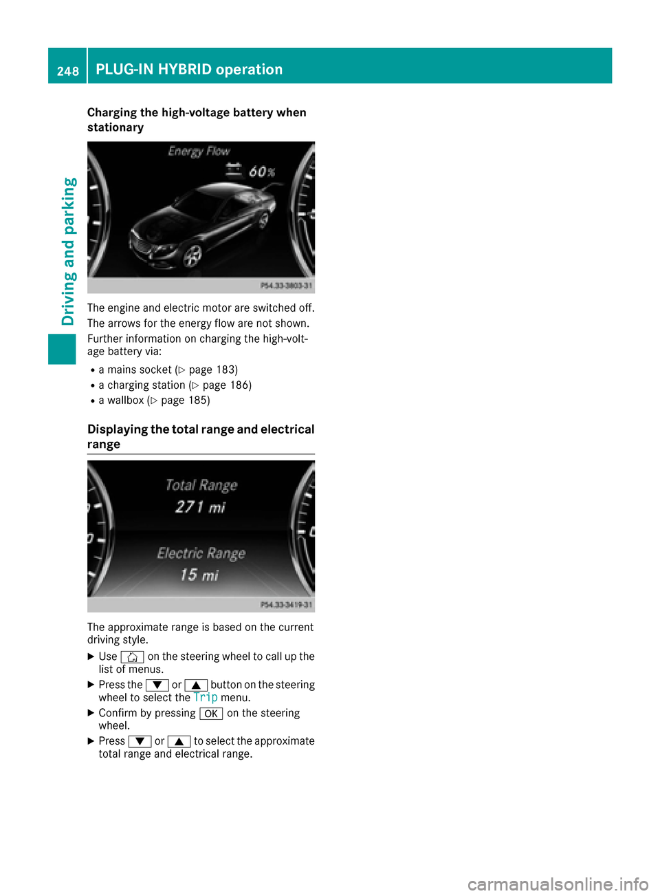 MERCEDES-BENZ S-Class SEDAN 2016 W222 Owners Manual Charging the high-voltage battery when
stationary
The engine and electric motor are switched off.
The arrows for the energy flow are not shown.
Further information on charging the high-volt-
age batte