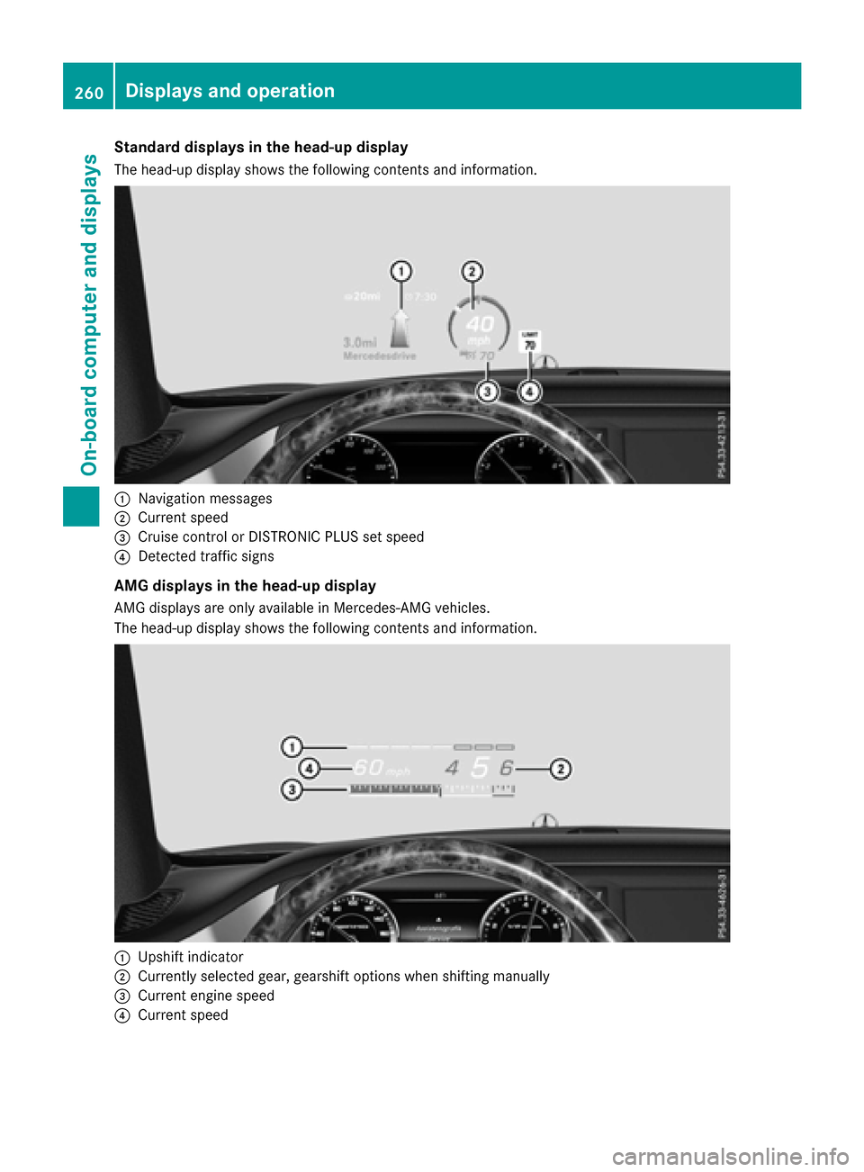 MERCEDES-BENZ S-Class SEDAN 2016 W222 Owners Manual Standard displays in the head-up display
The head-up display shows the following contents and information.
:Navigation messages
;Current speed
=Cruise control or DISTRONIC PLUS set speed
?Detected tra