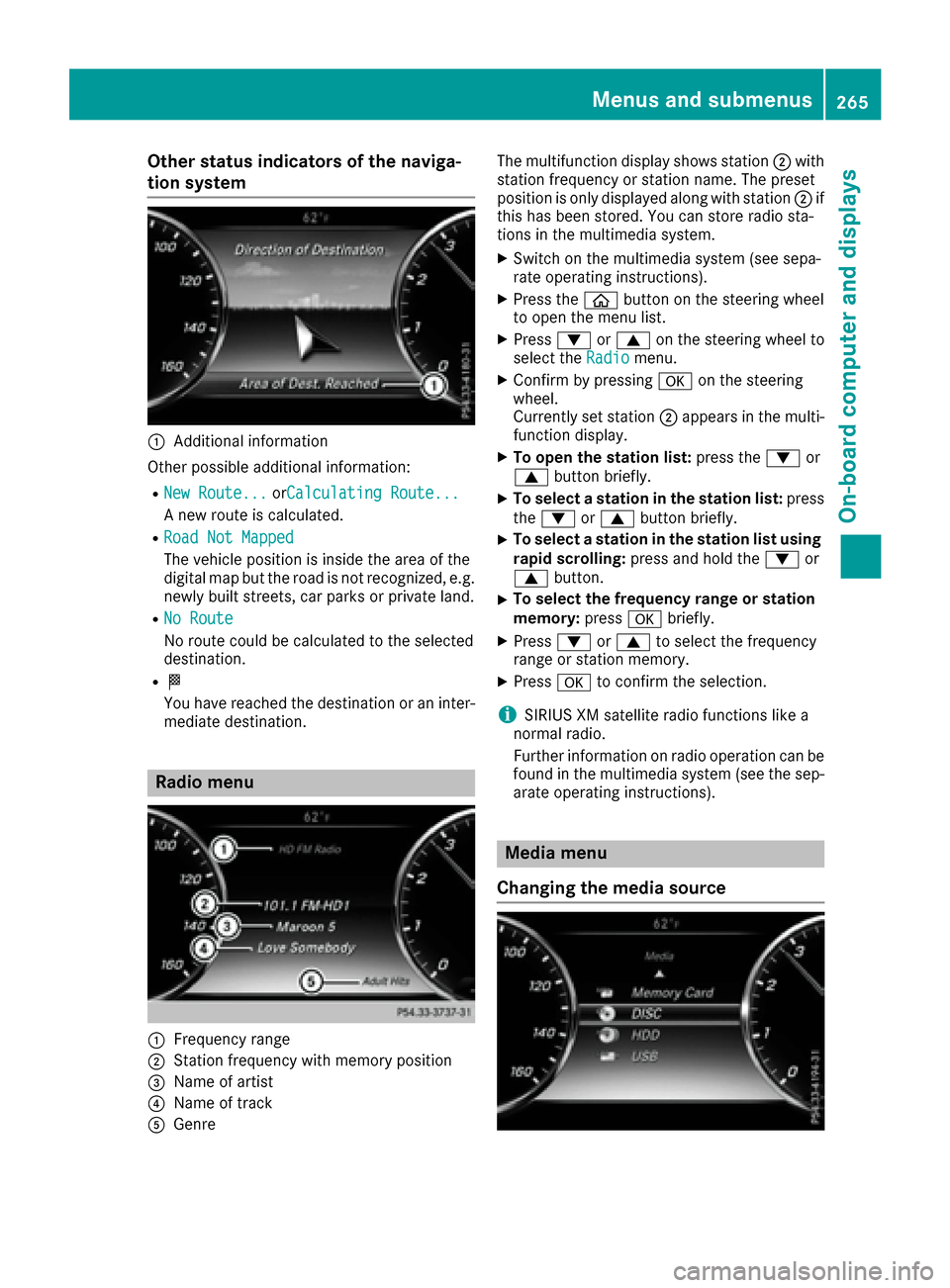 MERCEDES-BENZ S-Class SEDAN 2016 W222 Owners Guide Other status indicators of the naviga-
tion system
:Additional information
Other possible additional information:
RNew Route...orCalculating Route...
A new route is calculated.
RRoad Not Mapped
The ve