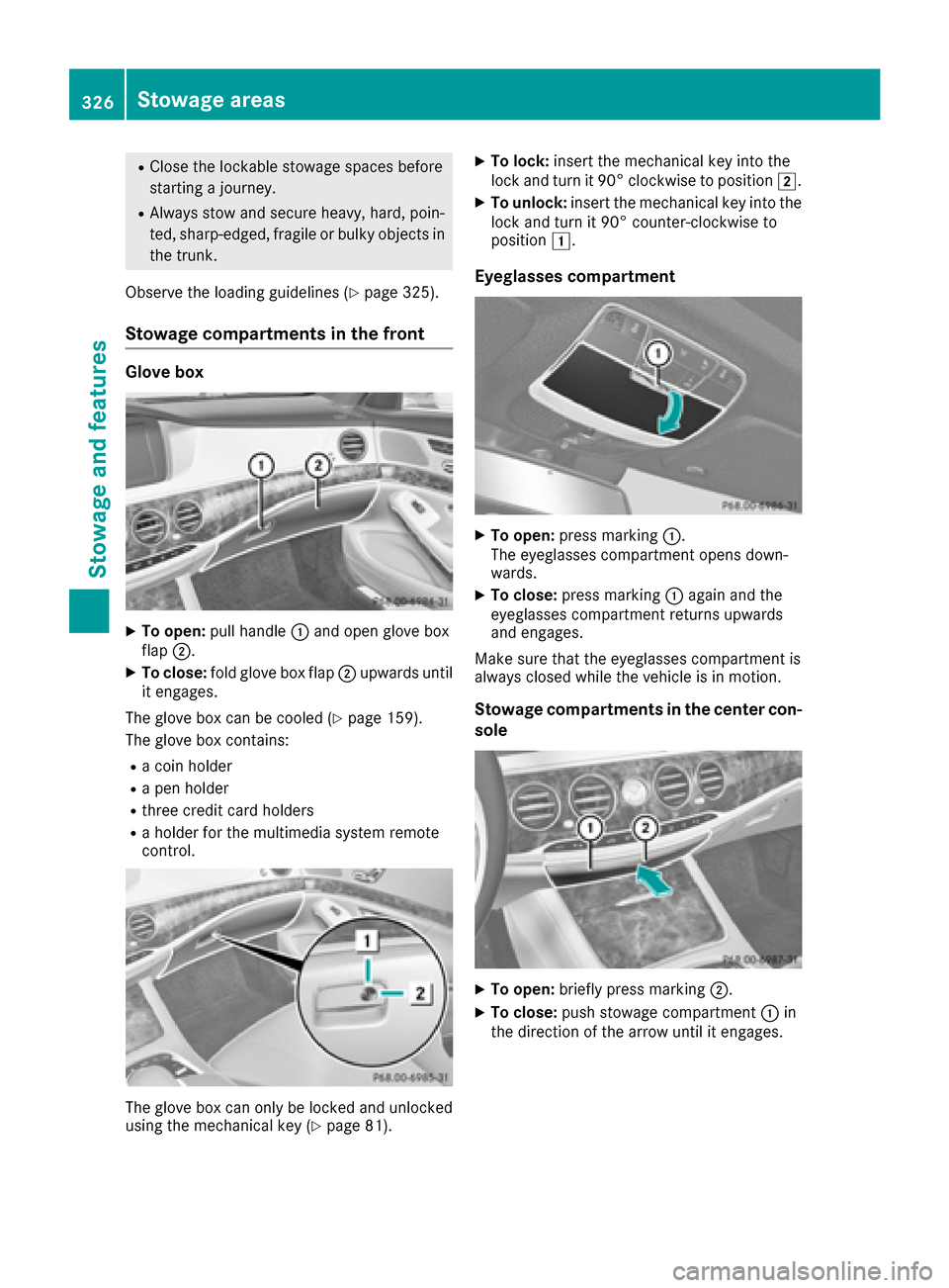 MERCEDES-BENZ S-Class SEDAN 2016 W222 Owners Manual RClose the lockablestowage spaces before
starting a journey.
RAlwa ys stow and secure heavy, hard, poin-
te d, sharp-edged, fragile or bulky objects in
the trunk.
Observe the loading guidelines (
Ypag