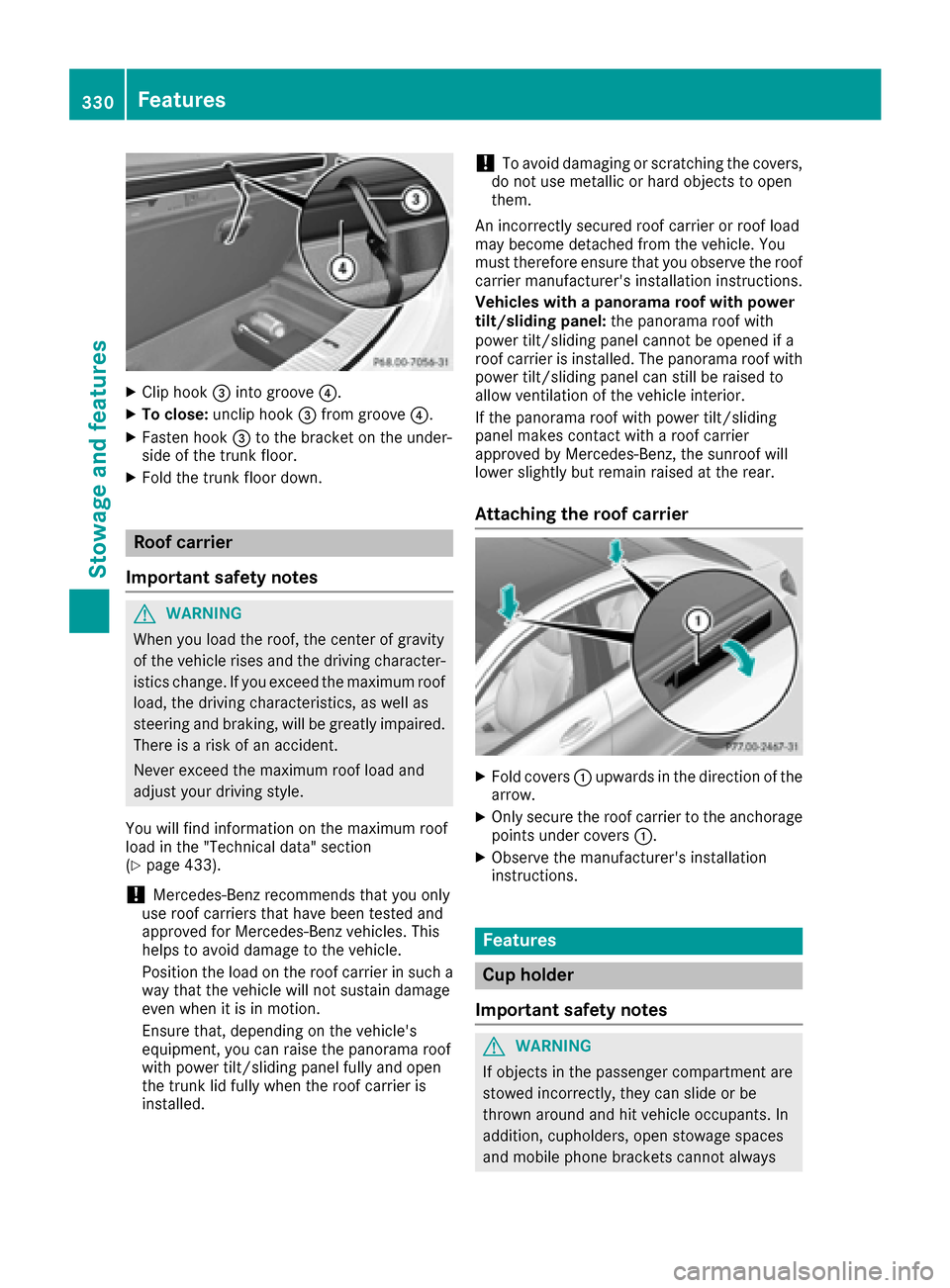 MERCEDES-BENZ S-Class SEDAN 2016 W222 Owners Manual XCliphook =into groove ?.
XTo close:uncliphook =from groove ?.
XFasten hook =to the bracket on the under-
side of the trunk floor.
XFold the trunk floor down.
Roof carrier
Important safety notes
GWAR MERCEDES-BENZ S-Class SEDAN 2016 W222 Owners Manual XCliphook =into groove ?.
XTo close:uncliphook =from groove ?.
XFasten hook =to the bracket on the under-
side of the trunk floor.
XFold the trunk floor down.
Roof carrier
Important safety notes
GWAR